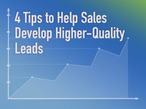 4 tips to help Sales develop higher-quality leads